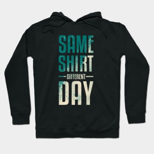 Same Shirt Different Day Hoodie